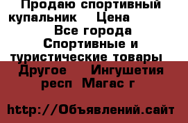 Продаю спортивный купальник. › Цена ­ 5 500 - Все города Спортивные и туристические товары » Другое   . Ингушетия респ.,Магас г.